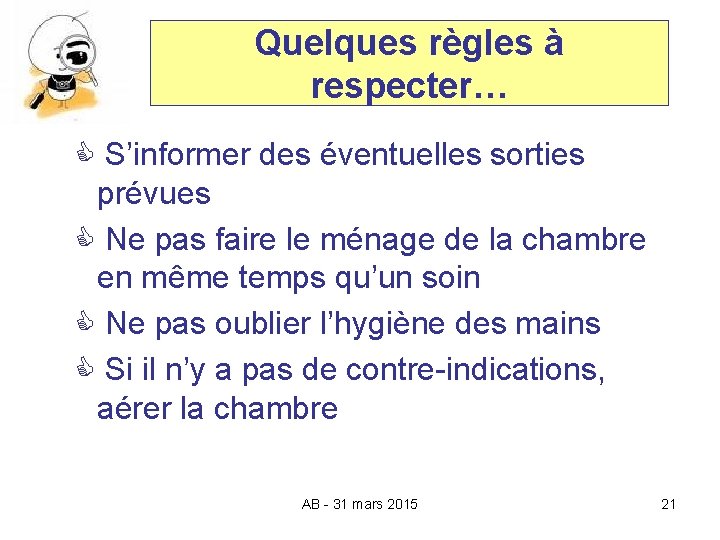 Quelques règles à respecter… S’informer des éventuelles sorties prévues Ne pas faire le ménage