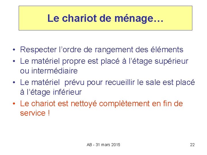 Le matériel Le chariot de ménage… • Respecter l’ordre de rangement des éléments •