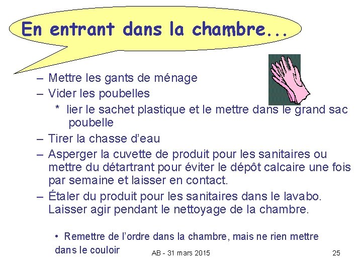 En entrant dans la chambre. . . – Mettre les gants de ménage –