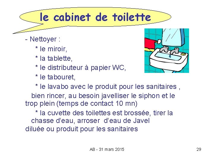 le cabinet de toilette - Nettoyer : * le miroir, * la tablette, *