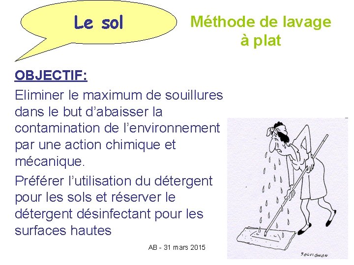 Le sol Méthode de lavage à plat OBJECTIF: Eliminer le maximum de souillures dans