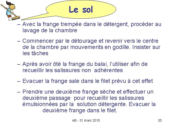 Le sol – Avec la frange trempée dans le détergent, procéder au lavage de