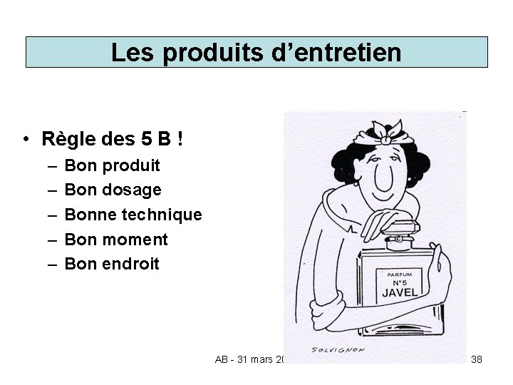 Les produits d’entretien • Règle des 5 B ! – – – Bon produit