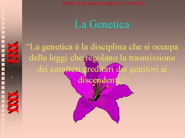 Istituto di istruzione superiore “l. einaudi” La Genetica 2 “La genetica è la disciplina