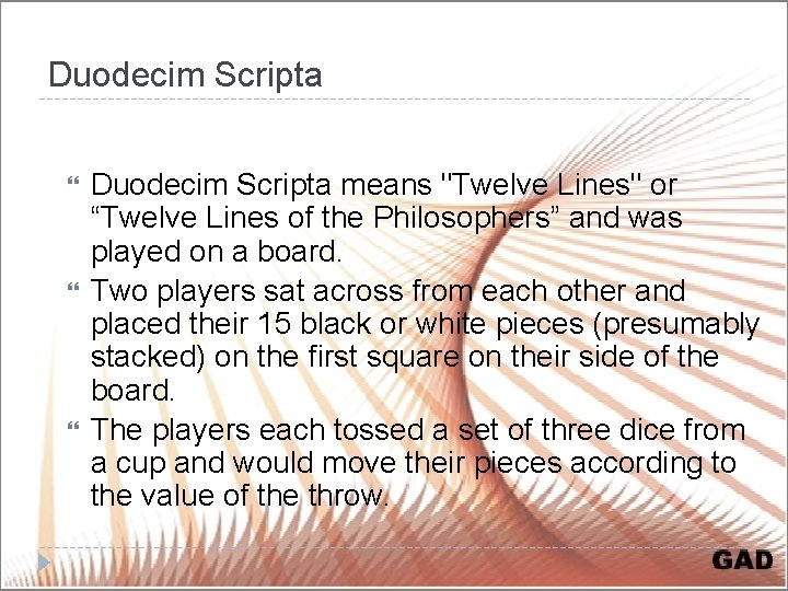 Duodecim Scripta means "Twelve Lines" or “Twelve Lines of the Philosophers” and was played