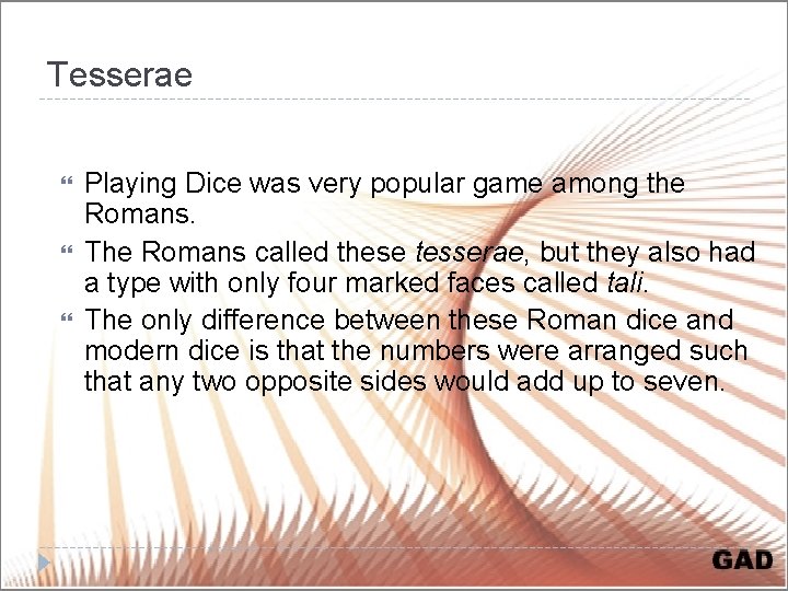 Tesserae Playing Dice was very popular game among the Romans. The Romans called these