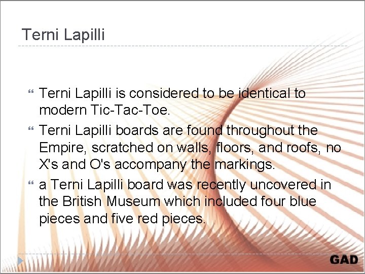 Terni Lapilli Terni Lapilli is considered to be identical to modern Tic-Tac-Toe. Terni Lapilli