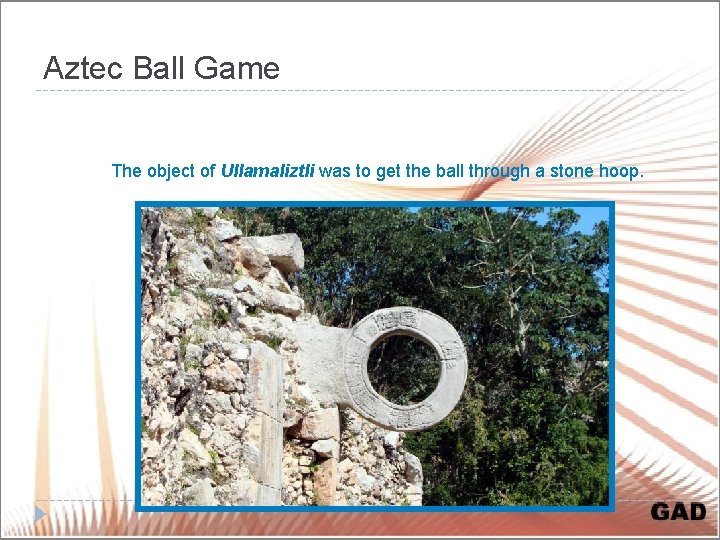 Aztec Ball Game The object of Ullamaliztli was to get the ball through a