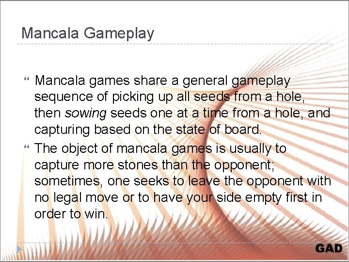 Mancala Gameplay Mancala games share a general gameplay sequence of picking up all seeds