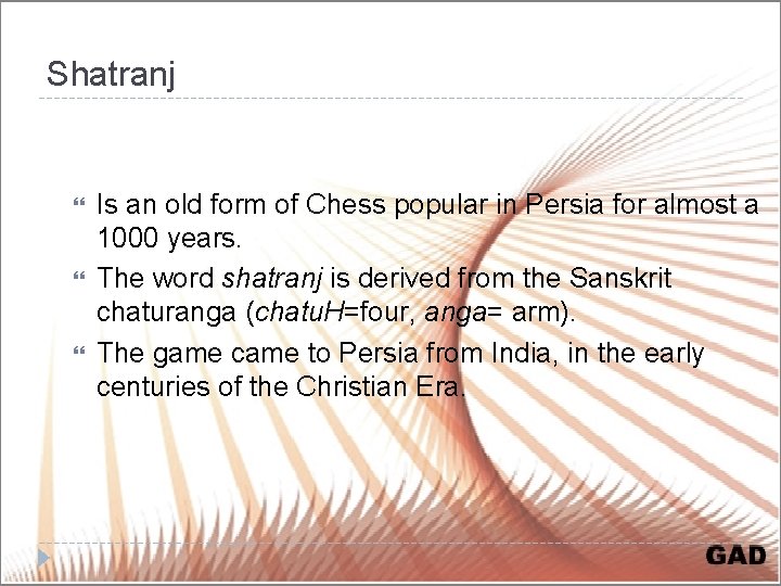 Shatranj Is an old form of Chess popular in Persia for almost a 1000