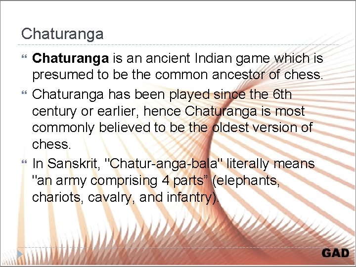 Chaturanga Chaturanga is an ancient Indian game which is presumed to be the common