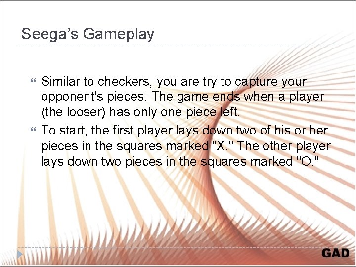 Seega’s Gameplay Similar to checkers, you are try to capture your opponent's pieces. The
