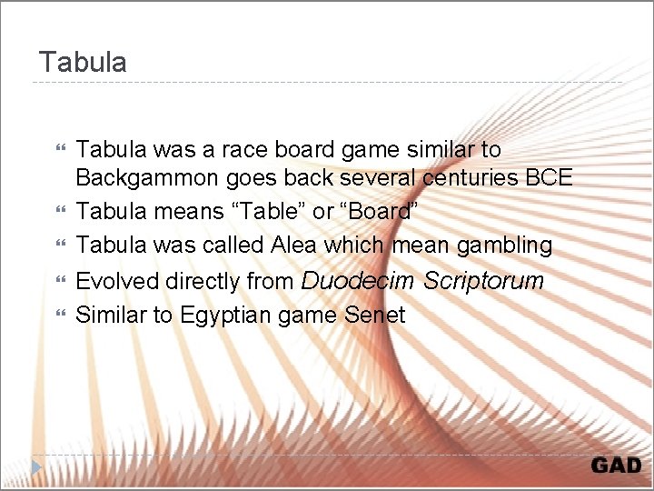 Tabula was a race board game similar to Backgammon goes back several centuries BCE