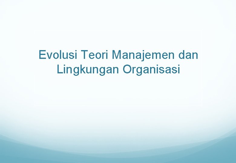 Evolusi Teori Manajemen dan Lingkungan Organisasi 