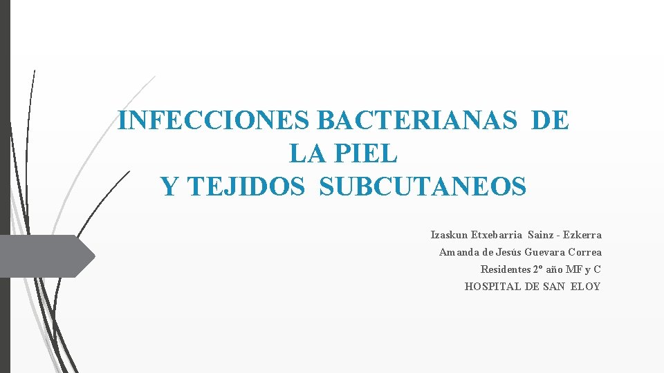 INFECCIONES BACTERIANAS DE LA PIEL Y TEJIDOS SUBCUTANEOS Izaskun Etxebarria Sainz - Ezkerra Amanda