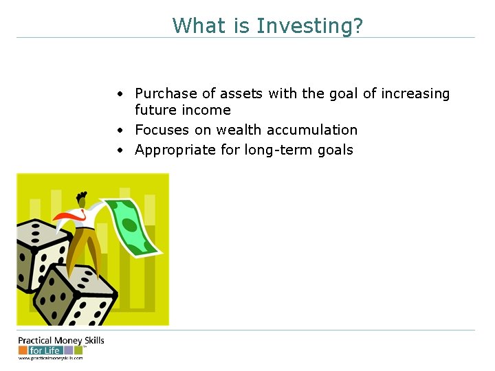 What is Investing? • Purchase of assets with the goal of increasing future income