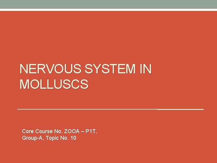 NERVOUS SYSTEM IN MOLLUSCS Core Course No. ZOOA – P 1 T, Group-A, Topic