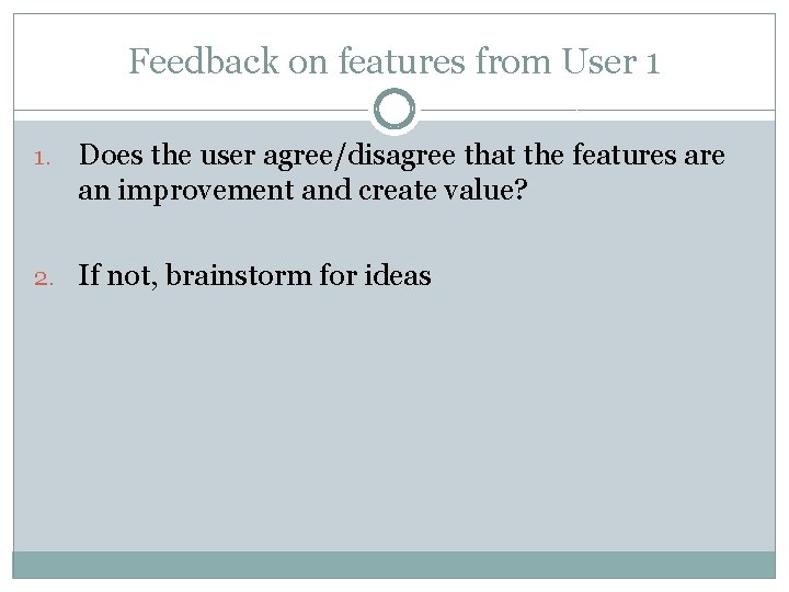Feedback on features from User 1 1. Does the user agree/disagree that the features