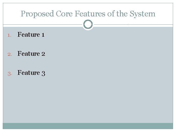 Proposed Core Features of the System 1. Feature 1 2. Feature 2 3. Feature