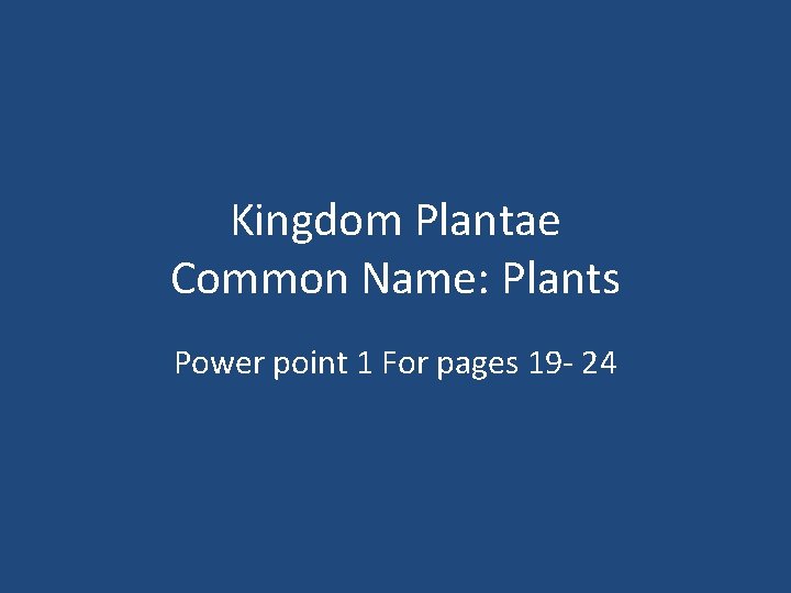 Kingdom Plantae Common Name: Plants Power point 1 For pages 19 - 24 