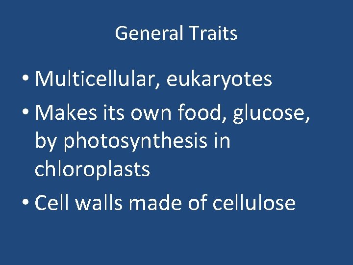 General Traits • Multicellular, eukaryotes • Makes its own food, glucose, by photosynthesis in