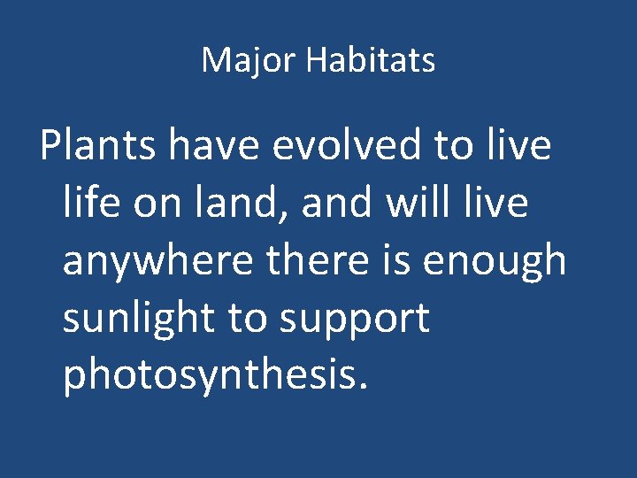 Major Habitats Plants have evolved to live life on land, and will live anywhere
