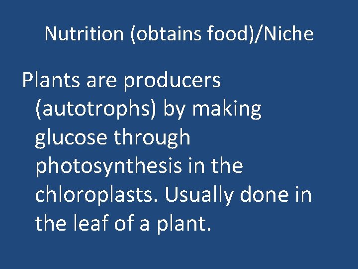 Nutrition (obtains food)/Niche Plants are producers (autotrophs) by making glucose through photosynthesis in the