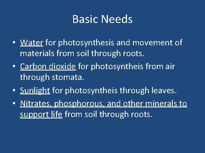 Basic Needs • Water for photosynthesis and movement of materials from soil through roots.
