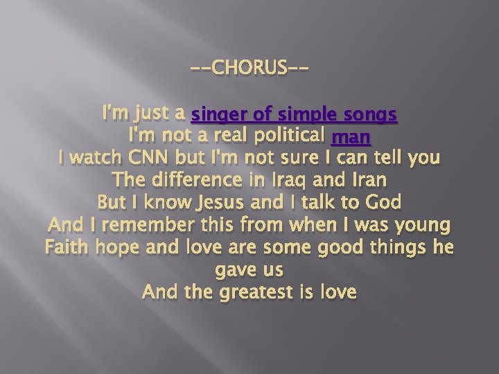 --CHORUS-I'm just a singer of simple songs I'm not a real political man I