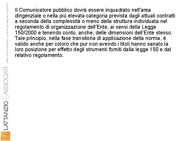 Il Comunicatore pubblico dovrà essere inquadrato nell'area dirigenziale o nella più elevata categoria prevista