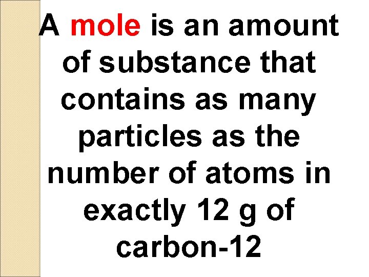 A mole is an amount of substance that contains as many particles as the