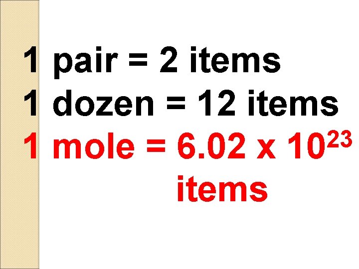 1 pair = 2 items 1 dozen = 12 items 23 1 mole =