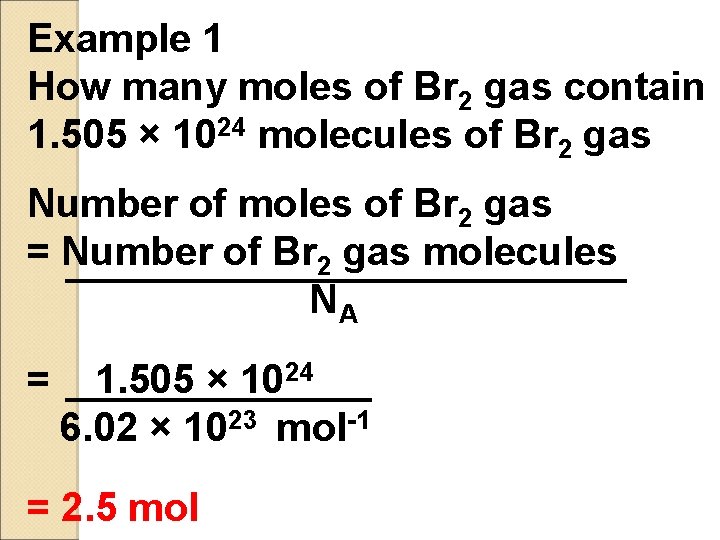 Example 1 How many moles of Br 2 gas contain 1. 505 × 1024