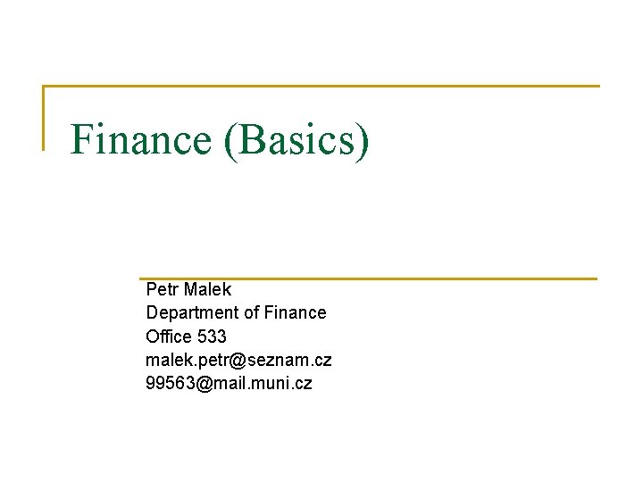 Finance (Basics) Petr Malek Department of Finance Office 533 malek. petr@seznam. cz 99563@mail. muni.