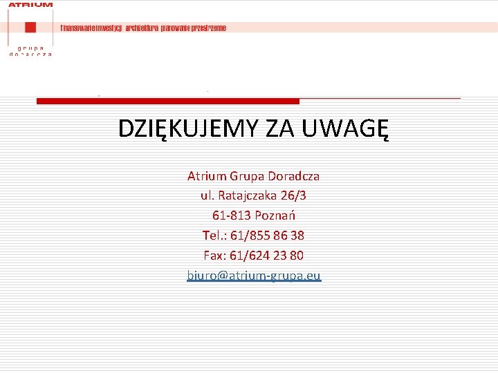 DZIĘKUJEMY ZA UWAGĘ Atrium Grupa Doradcza ul. Ratajczaka 26/3 61 -813 Poznań Tel. :