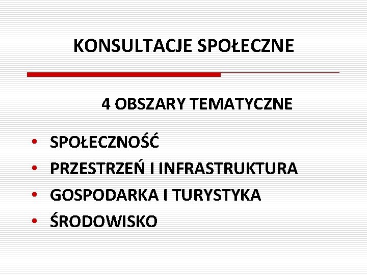 KONSULTACJE SPOŁECZNE 4 OBSZARY TEMATYCZNE • • SPOŁECZNOŚĆ PRZESTRZEŃ I INFRASTRUKTURA GOSPODARKA I TURYSTYKA