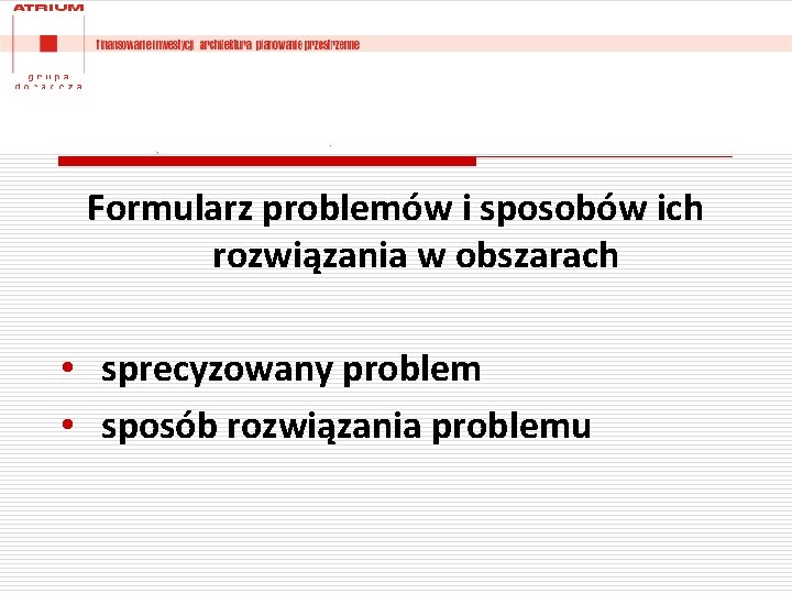 Formularz problemów i sposobów ich rozwiązania w obszarach • sprecyzowany problem • sposób rozwiązania