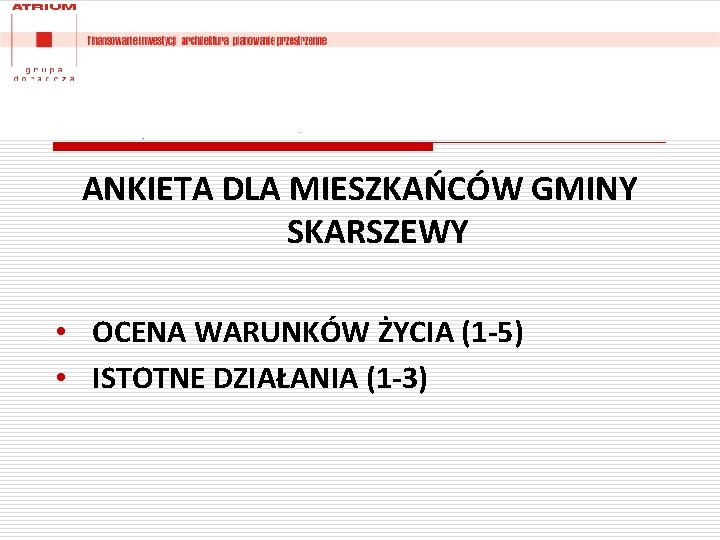 ANKIETA DLA MIESZKAŃCÓW GMINY SKARSZEWY • OCENA WARUNKÓW ŻYCIA (1 -5) • ISTOTNE DZIAŁANIA