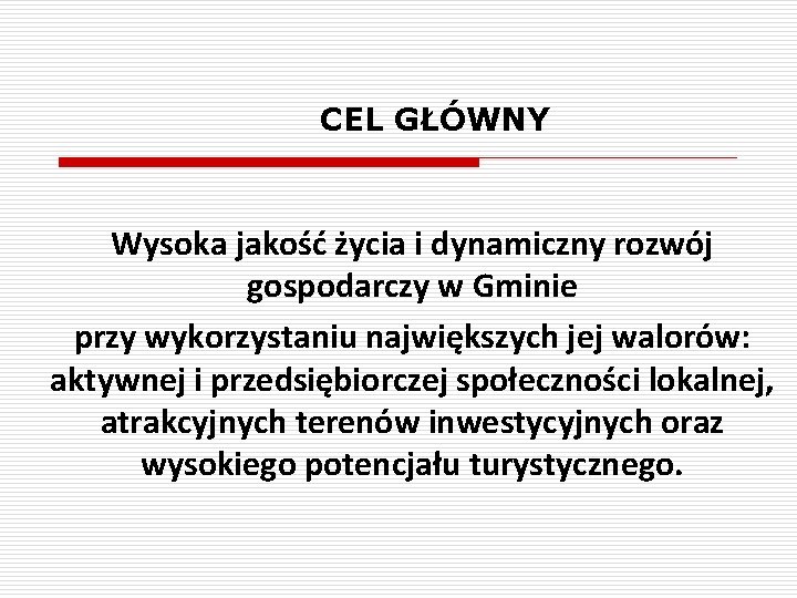 CEL GŁÓWNY Wysoka jakość życia i dynamiczny rozwój gospodarczy w Gminie przy wykorzystaniu największych