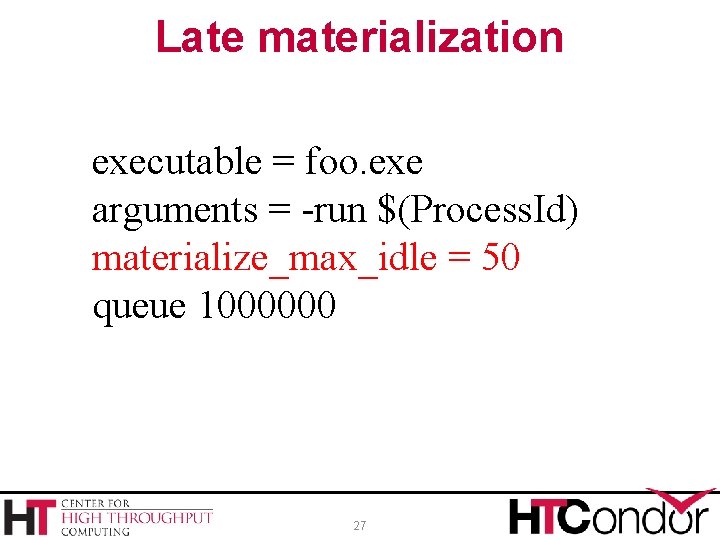 Late materialization executable = foo. exe arguments = -run $(Process. Id) materialize_max_idle = 50