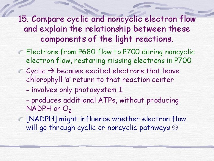 15. Compare cyclic and noncyclic electron flow and explain the relationship between these components 15. Compare cyclic and noncyclic electron flow and explain the relationship between these components