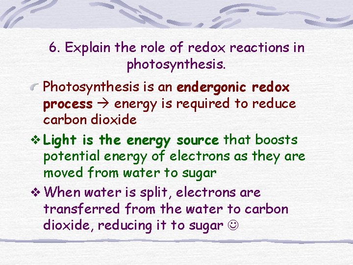 6. Explain the role of redox reactions in photosynthesis. Photosynthesis is an endergonic redox 6. Explain the role of redox reactions in photosynthesis. Photosynthesis is an endergonic redox