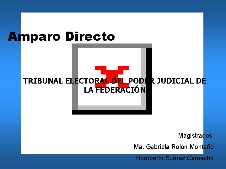 Amparo Directo TRIBUNAL ELECTORAL DEL PODER JUDICIAL DE LA FEDERACIÓN Magistrados: Ma. Gabriela Rolón