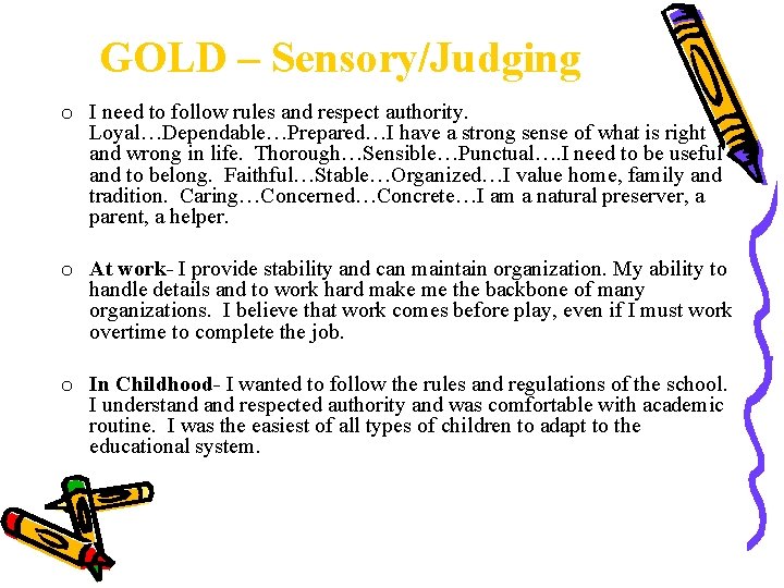 GOLD – Sensory/Judging o I need to follow rules and respect authority. Loyal…Dependable…Prepared…I have