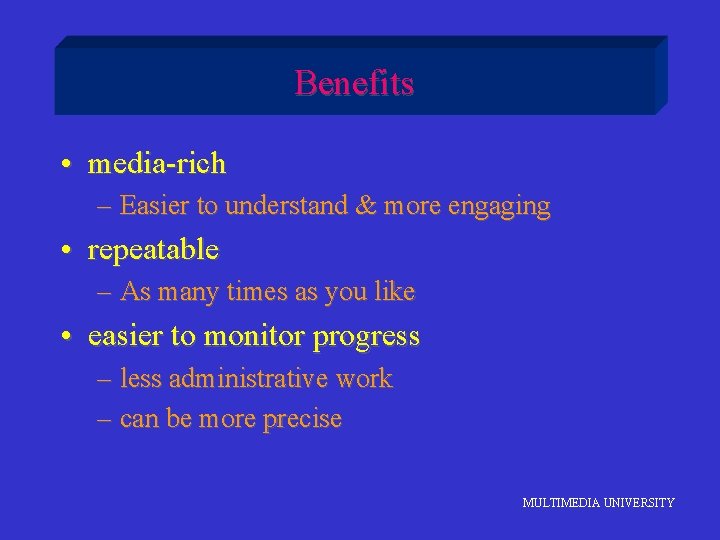 Benefits • media-rich – Easier to understand & more engaging • repeatable – As