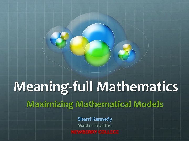 Meaning-full Mathematics Maximizing Mathematical Models Sherri Kennedy Master Teacher 