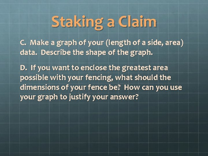 Staking a Claim C. Make a graph of your (length of a side, area)