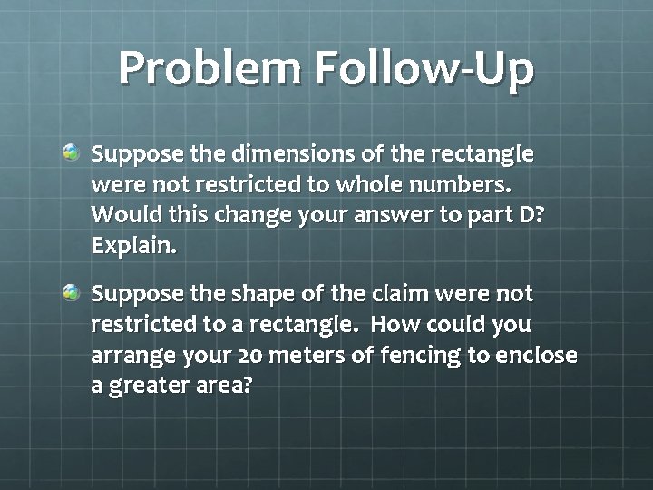 Problem Follow-Up Suppose the dimensions of the rectangle were not restricted to whole numbers.