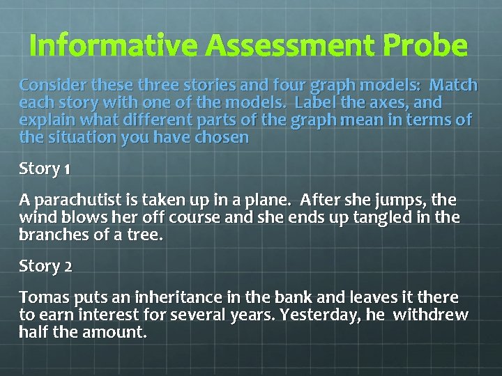 Informative Assessment Probe Consider these three stories and four graph models: Match each story