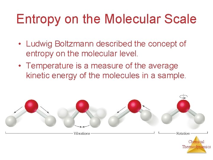 Entropy on the Molecular Scale • Ludwig Boltzmann described the concept of entropy on